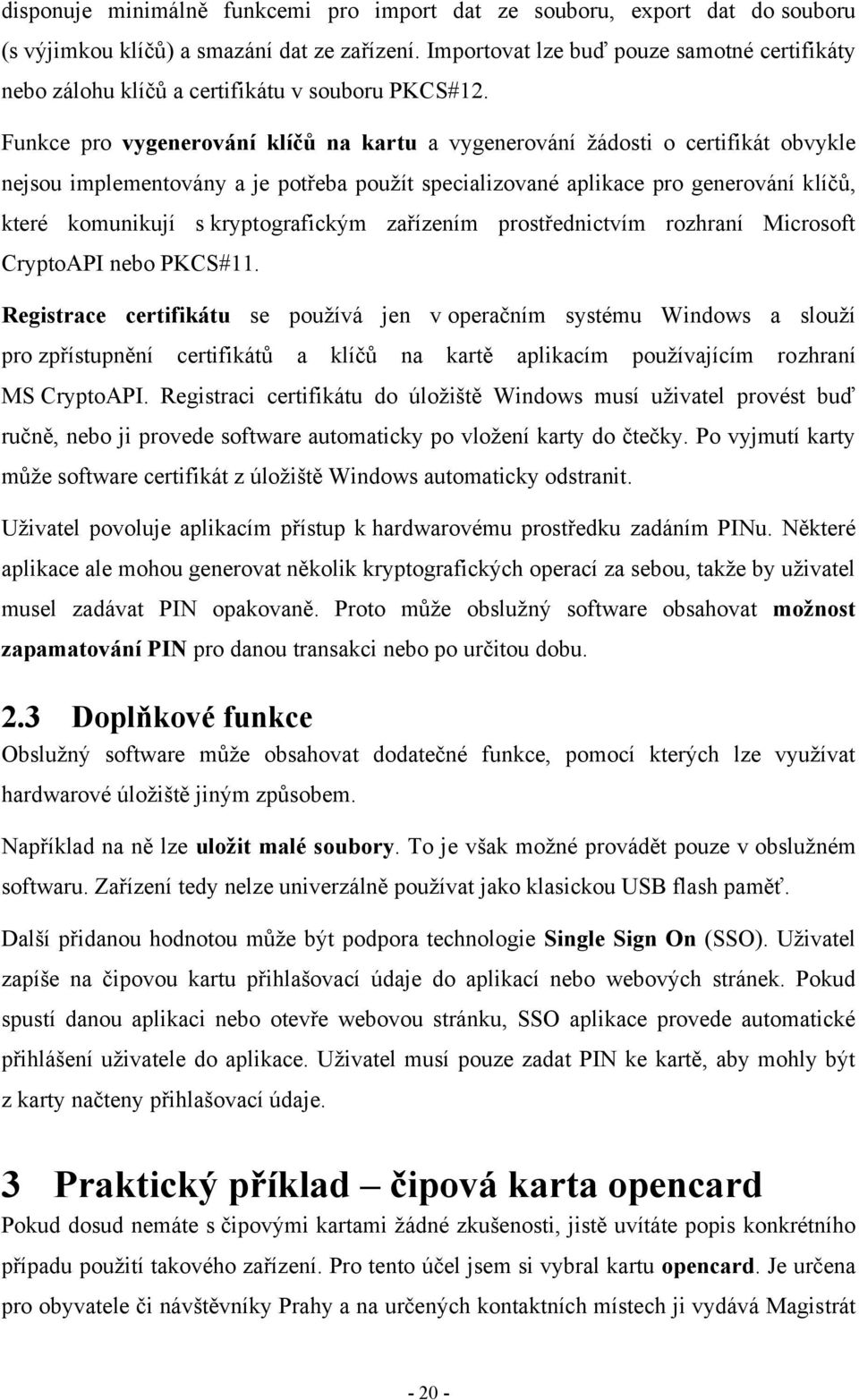 Funkce pro vygenerování klíčů na kartu a vygenerování žádosti o certifikát obvykle nejsou implementovány a je potřeba použít specializované aplikace pro generování klíčů, které komunikují s