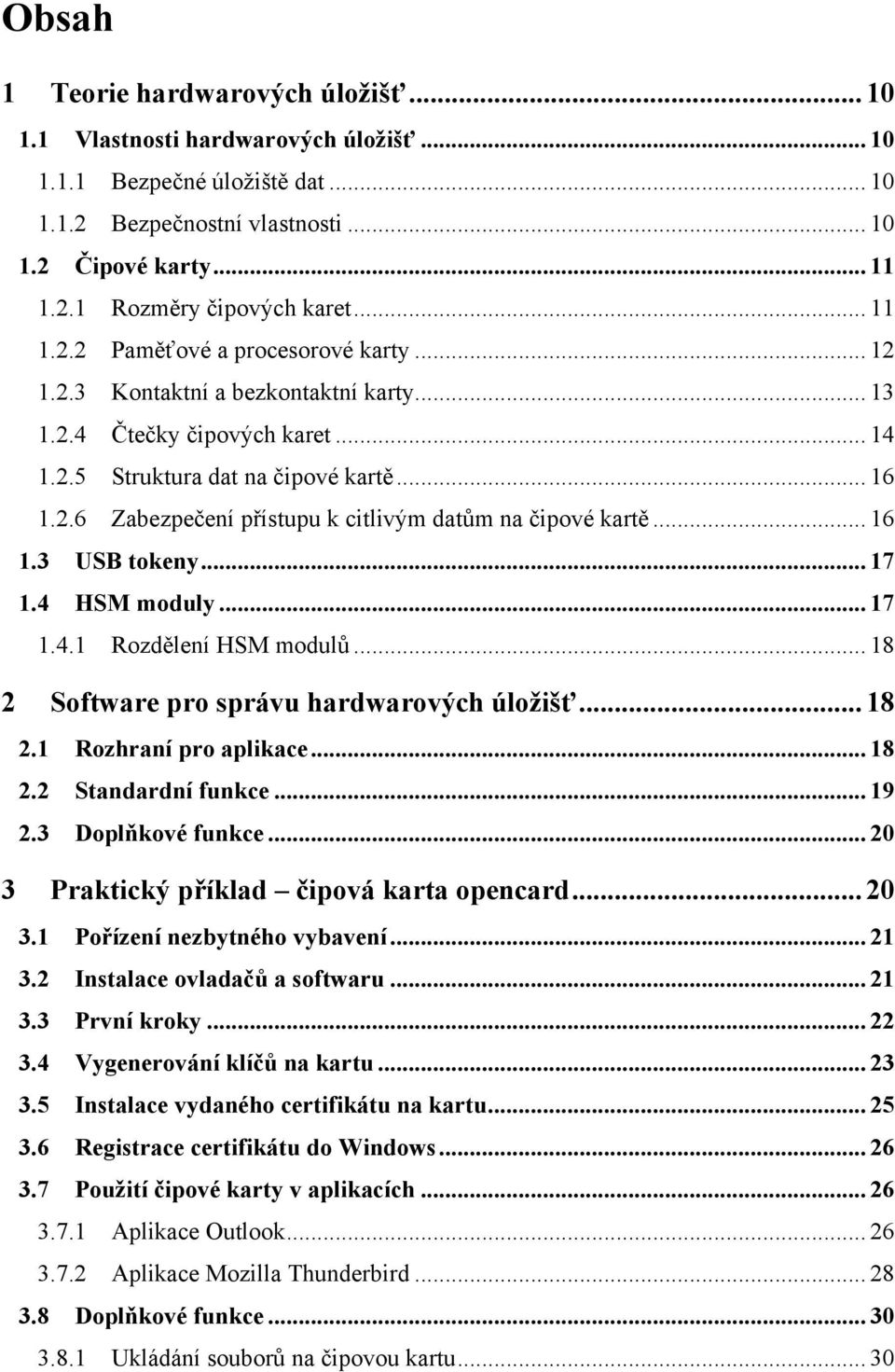 .. 16 1.3 USB tokeny... 17 1.4 HSM moduly... 17 1.4.1 Rozdělení HSM modulů... 18 2 Software pro správu hardwarových úložišť... 18 2.1 Rozhraní pro aplikace... 18 2.2 Standardní funkce... 19 2.