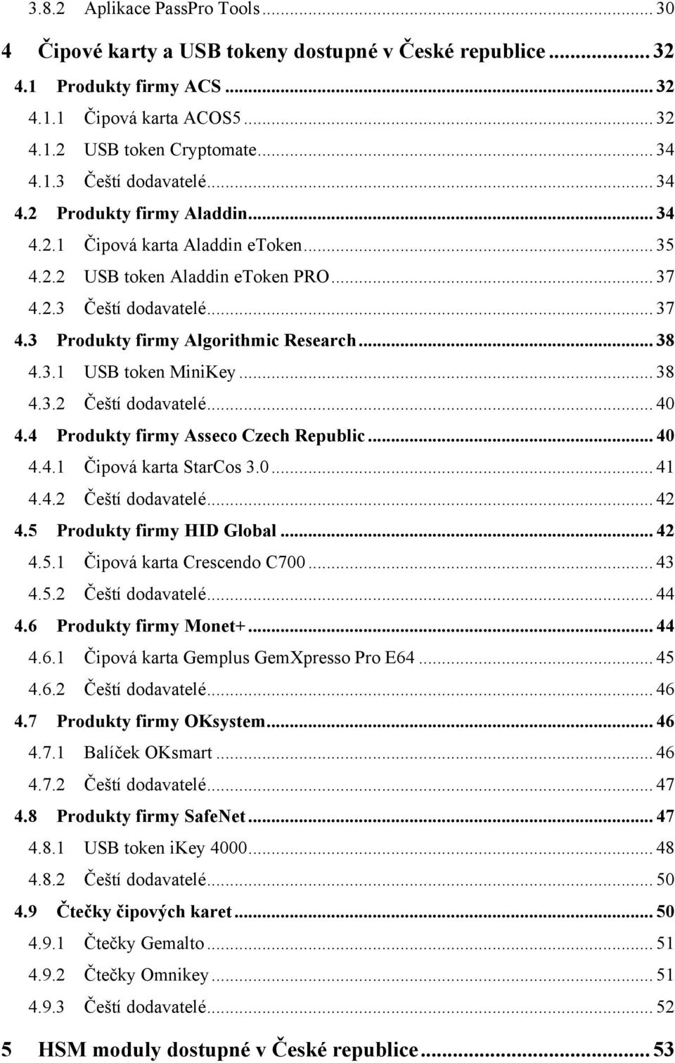 .. 38 4.3.2 Čeští dodavatelé... 40 4.4 Produkty firmy Asseco Czech Republic... 40 4.4.1 Čipová karta StarCos 3.0... 41 4.4.2 Čeští dodavatelé... 42 4.5 Produkty firmy HID Global... 42 4.5.1 Čipová karta Crescendo C700.