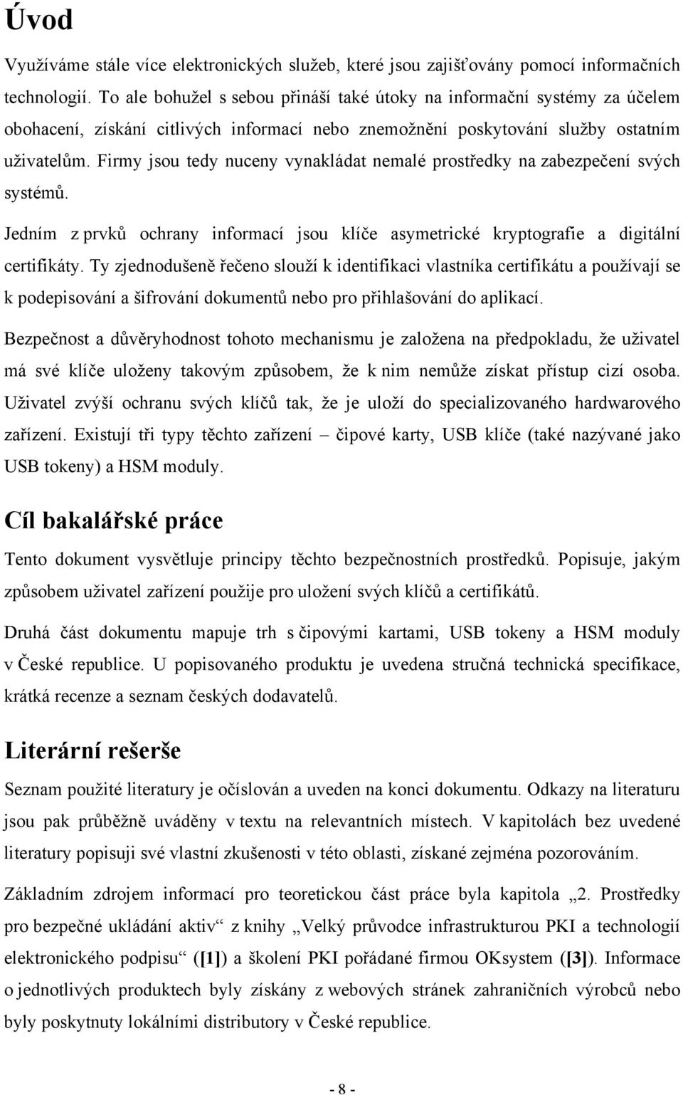 Firmy jsou tedy nuceny vynakládat nemalé prostředky na zabezpečení svých systémů. Jedním z prvků ochrany informací jsou klíče asymetrické kryptografie a digitální certifikáty.