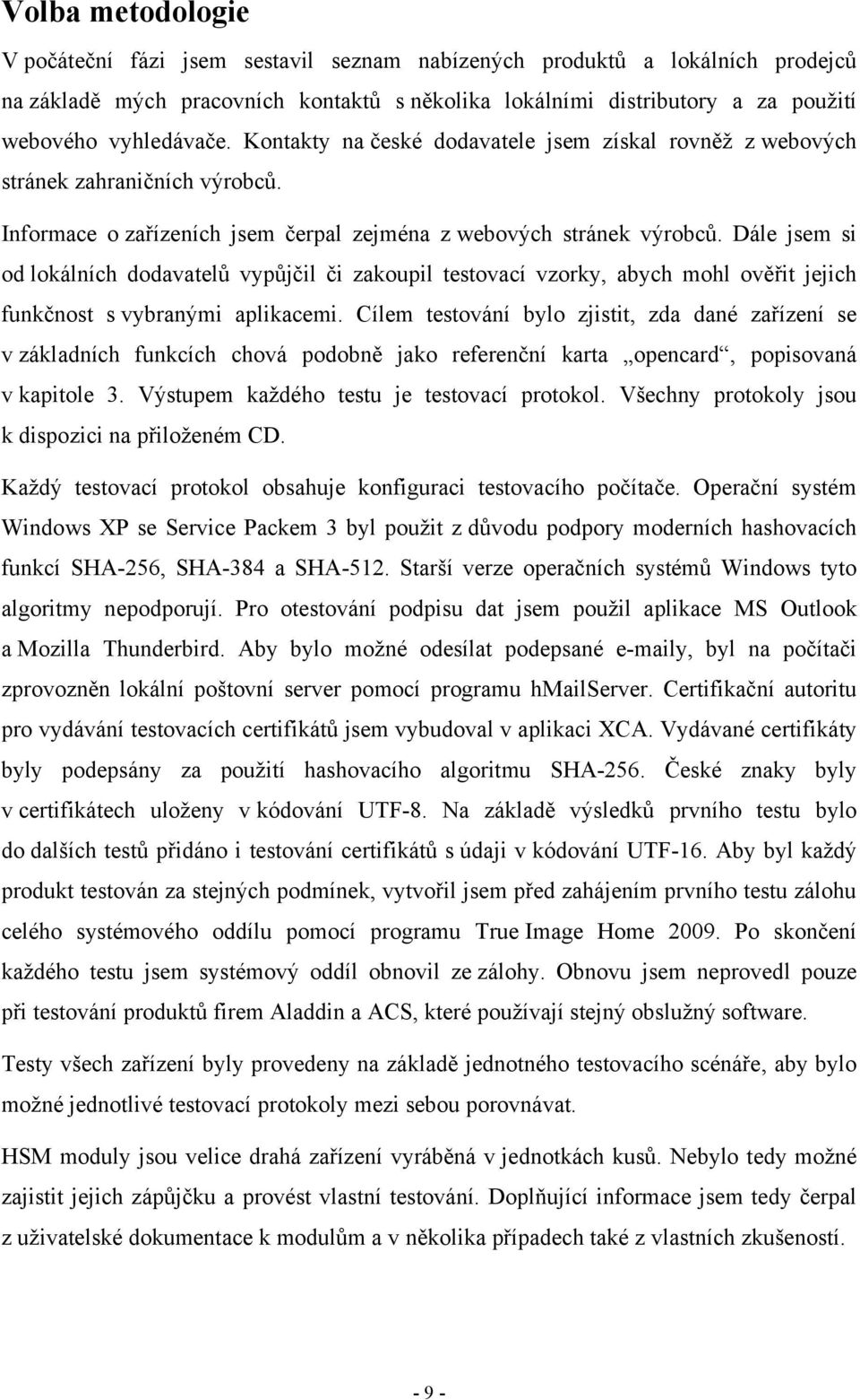 Dále jsem si od lokálních dodavatelů vypůjčil či zakoupil testovací vzorky, abych mohl ověřit jejich funkčnost s vybranými aplikacemi.