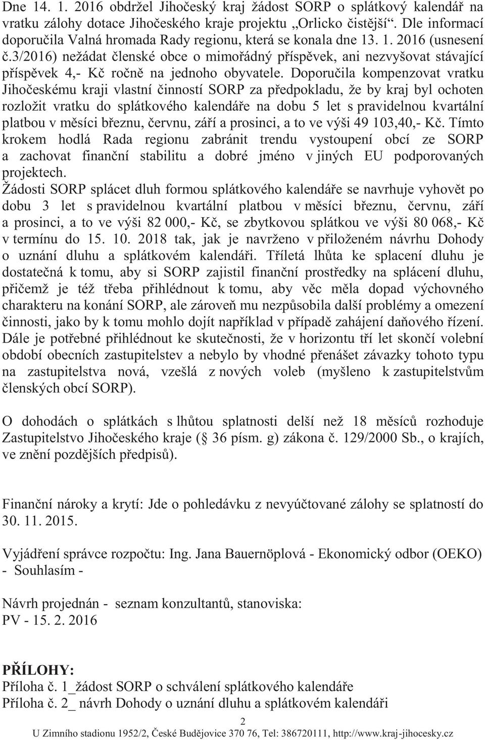 3/2016) nežádat členské obce o mimořádný příspěvek, ani nezvyšovat stávající příspěvek 4,- Kč ročně na jednoho obyvatele.