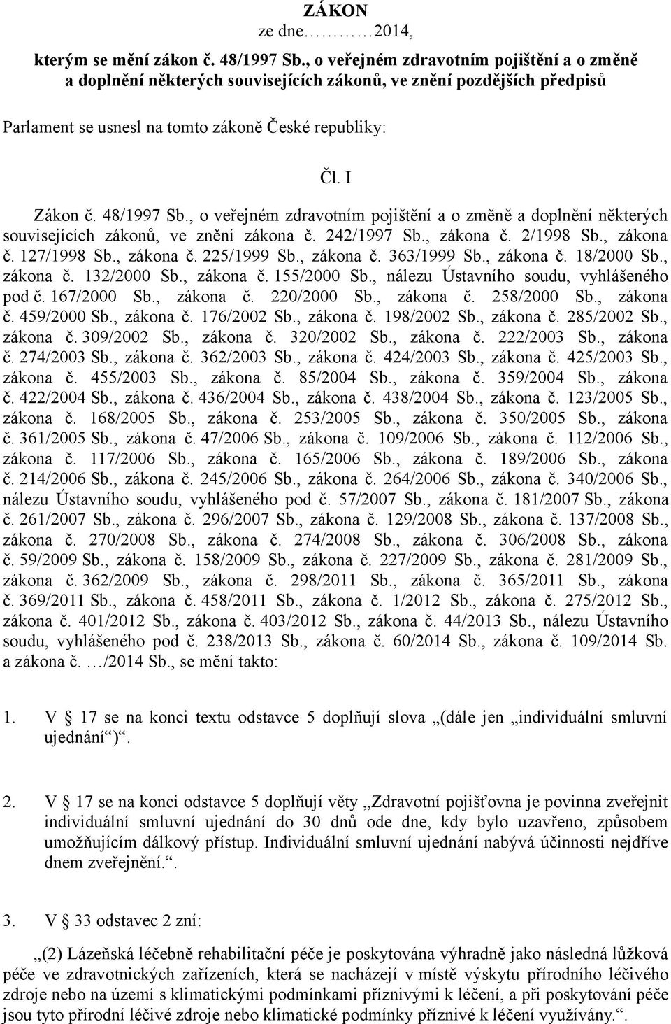 , o veřejném zdravotním pojištění a o změně a doplnění některých souvisejících zákonů, ve znění zákona č. 242/1997 Sb., zákona č. 2/1998 Sb., zákona č. 127/1998 Sb., zákona č. 225/1999 Sb., zákona č. 363/1999 Sb.