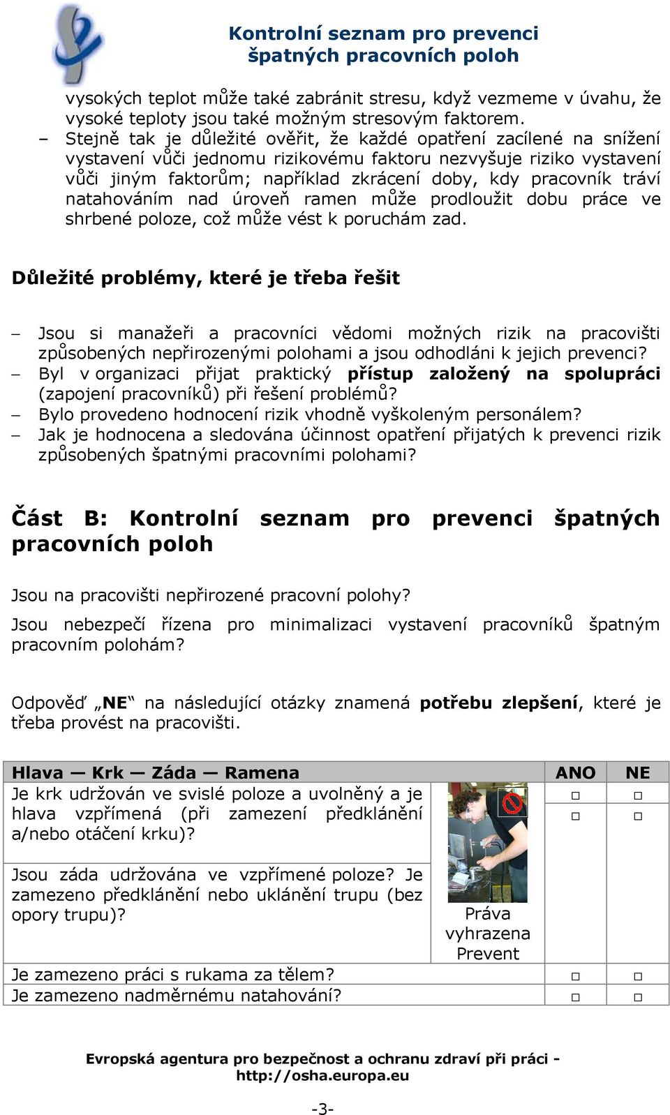 tráví natahováním nad úroveň ramen může prodloužit dobu práce ve shrbené poloze, což může vést k poruchám zad.