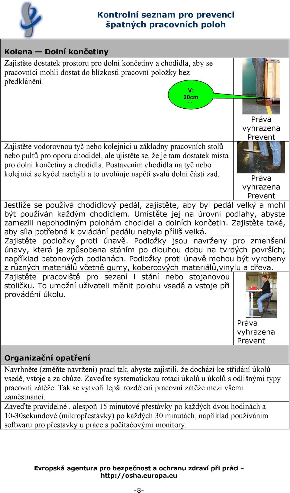 Postavením chodidla na tyč nebo kolejnici se kyčel nachýlí a to uvolňuje napětí svalů dolní části zad.