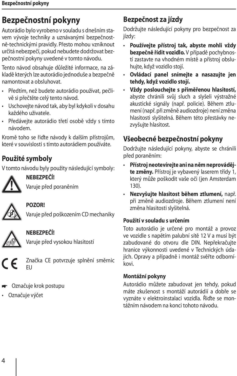 Tento návod obsahuje důležité informace, na základě kterých lze autorádio jednoduše a bezpečně namontovat a obsluhovat. Předtím, než budete autorádio používat, pečlivě si přečtěte celý tento návod.