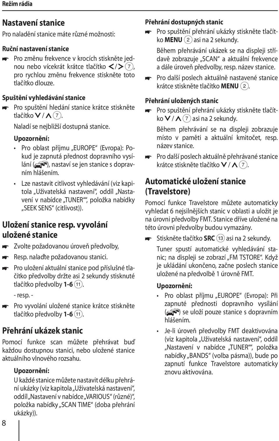 Pro oblast příjmu EUROPE (Evropa): Pokud je zapnutá přednost dopravního vysílání ( ), nastaví se jen stanice s dopravním hlášením.