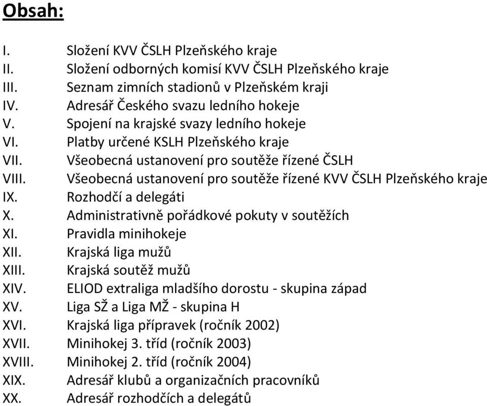 Všeobecná ustanovení pro soutěže řízené KVV ČSLH Plzeňského kraje IX. Rozhodčí a delegáti X. Administrativně pořádkové pokuty v soutěžích XI. Pravidla minihokeje XII. Krajská liga mužů XIII.