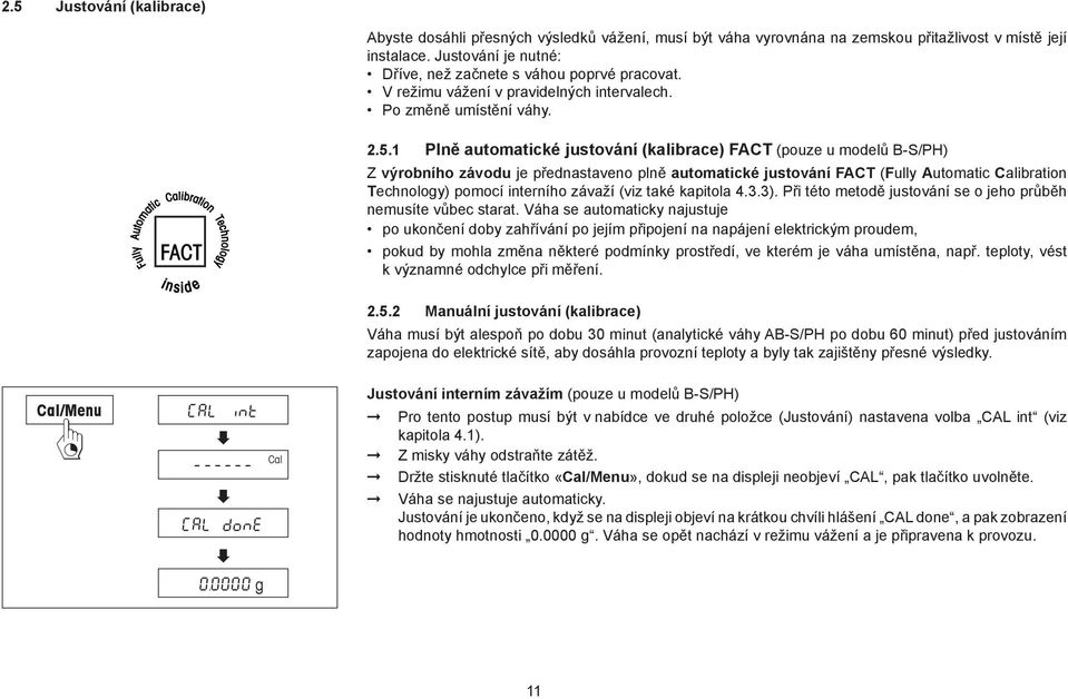 1 Plně automatické justování (kalibrace) FAT (pouze u modelů B-S/PH) Z výrobního závodu je přednastaveno plně automatické justování FAT (Fully Automatic alibration Technology) pomocí interního závaží