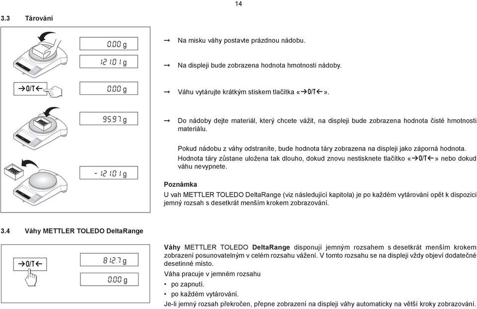 01 g Pokud nádobu z váhy odstraníte, bude hodnota táry zobrazena na displeji jako záporná hodnota.