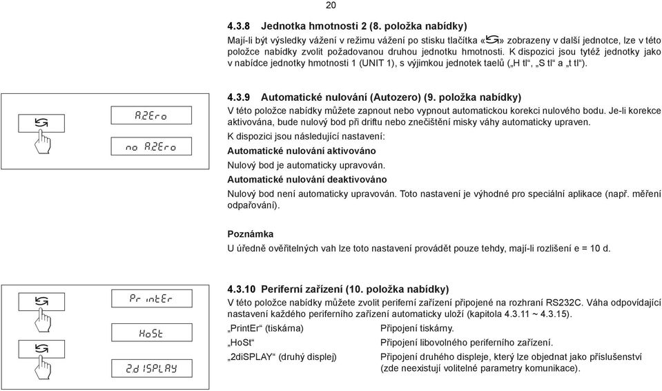 K dispozici jsou tytéž jednotky jako v nabídce jednotky hmotnosti 1 (UNIT 1), s výjimkou jednotek taelů ( H tl, S tl a t tl). A.zEro no A.zEro 4.3.9 Automatické nulování (Autozero) (9.
