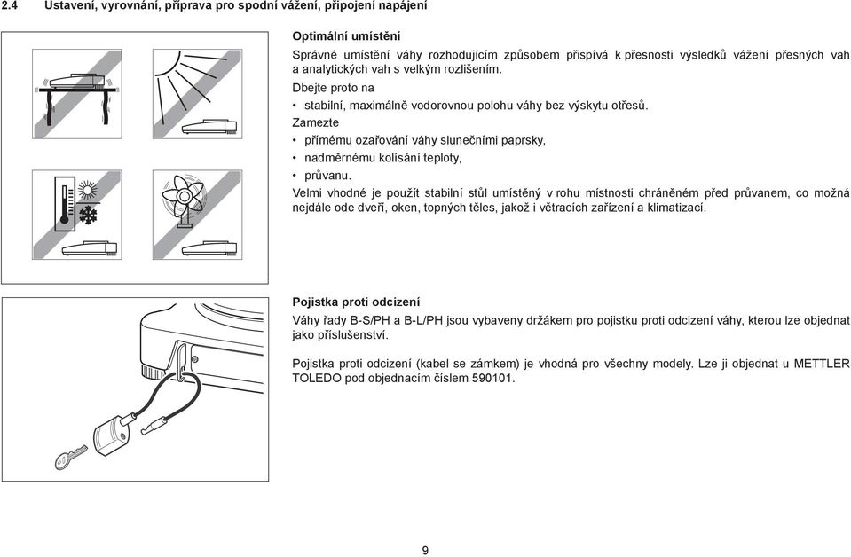 Velmi vhodné je použít stabilní stůl umístěný v rohu místnosti chráněném před průvanem, co možná nejdále ode dveří, oken, topných těles, jakož i větracích zařízení a klimatizací.