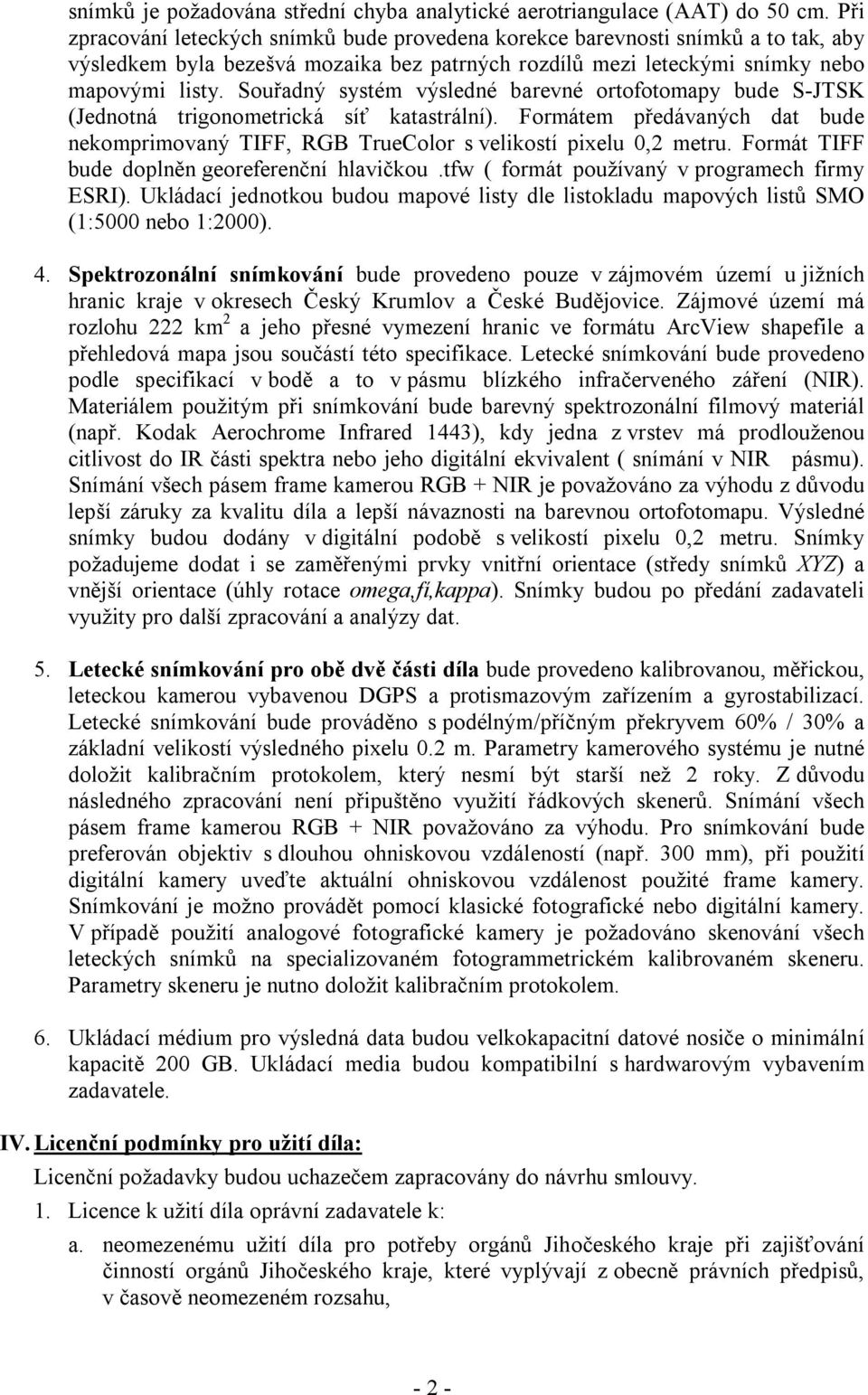 Souřadný systém výsledné barevné ortofotomapy bude S-JTSK (Jednotná trigonometrická síť katastrální). Formátem předávaných dat bude nekomprimovaný TIFF, RGB TrueColor s velikostí pixelu 0,2 metru.