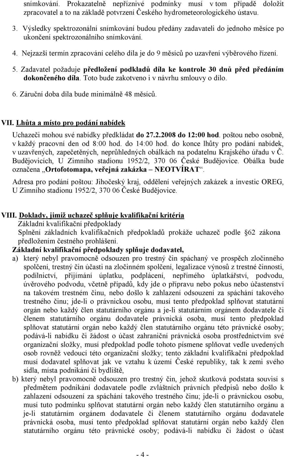 Nejzazší termín zpracování celého díla je do 9 měsíců po uzavření výběrového řízení. 5. Zadavatel požaduje předložení podkladů díla ke kontrole 30 dnů před předáním dokončeného díla.