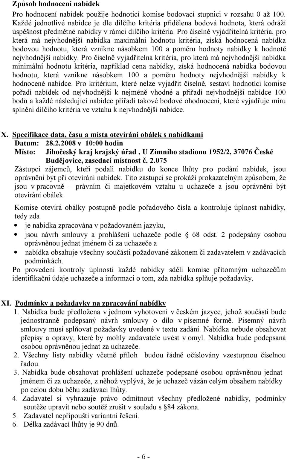 Pro číselně vyjádřitelná kritéria, pro která má nejvhodnější nabídka maximální hodnotu kritéria, získá hodnocená nabídka bodovou hodnotu, která vznikne násobkem 100 a poměru hodnoty nabídky k hodnotě