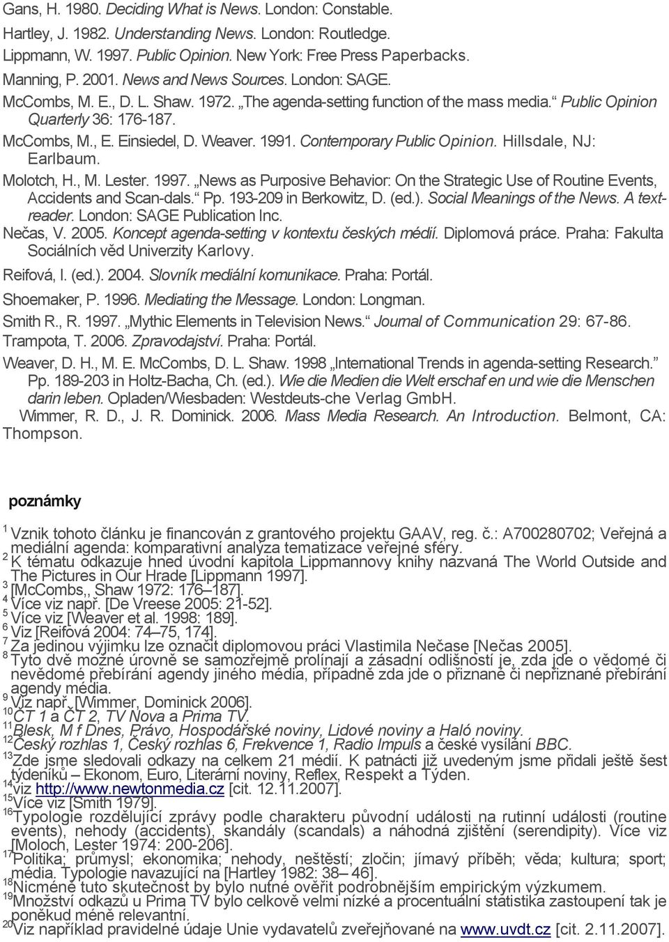 Contemporary Public Opinion. Hillsdale, NJ: Earlbaum. Molotch, H., M. Lester. 1997. News as Purposive Behavior: On the Strategic Use of Routine Events, Accidents and Scan-dals. Pp.