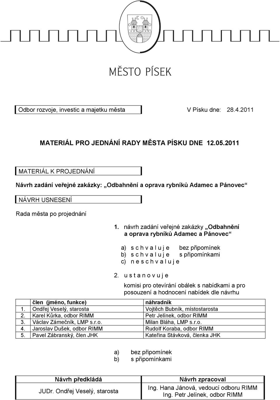 návrh zadání veřejné zakázky Odbahnění a oprava rybníků Adamec a Pánovec a) s c h v a l u j e bez připomínek b) s c h v a l u j e s připomínkami c) n e s c h v a l u j e 2.