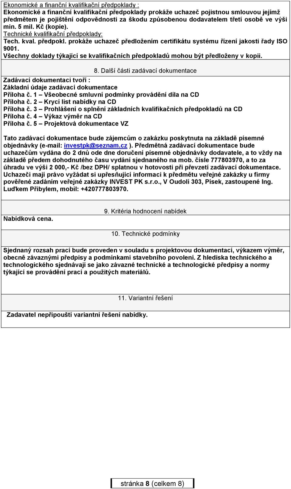 Všechny doklady týkající se kvalifikačních předpokladů mohou být předloženy v kopii. 8. Další části zadávací dokumentace Zadávací dokumentaci tvoří : Základní údaje zadávací dokumentace Příloha č.