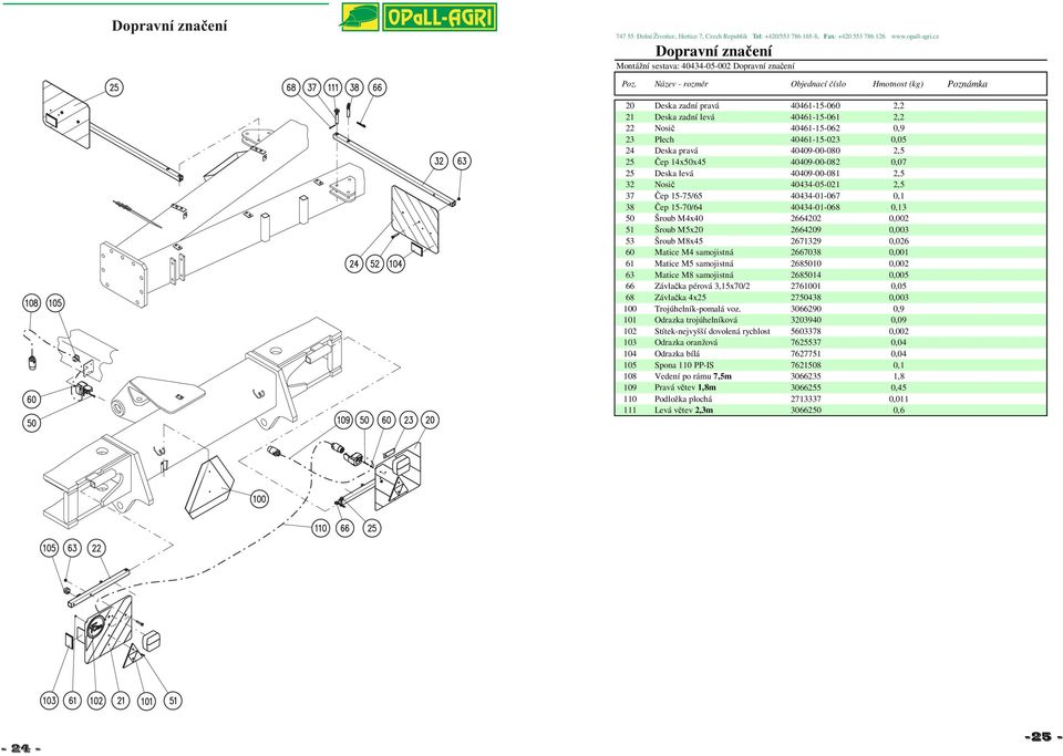 40434-01-068 0,13 50 Šroub M4x40 2664202 0,002 51 Šroub M5x20 2664209 0,003 53 Šroub M8x45 2671329 0,026 60 Matice M4 samojistná 2667038 0,001 61 Matice M5 samojistná 2685010 0,002 63 Matice M8