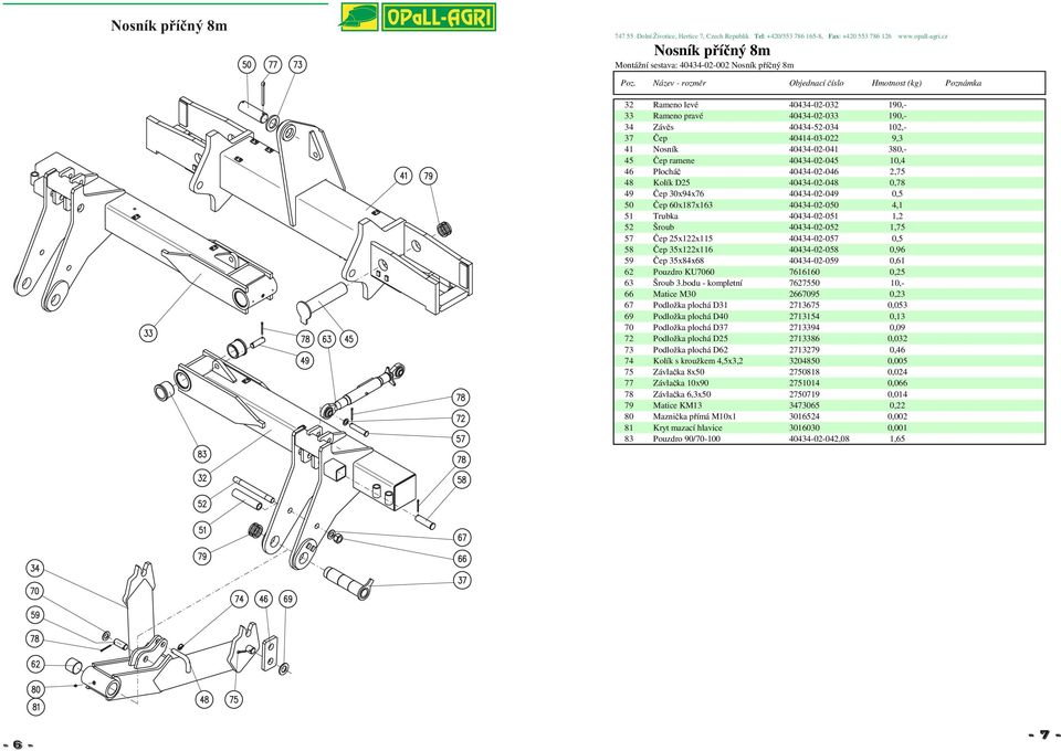 Trubka 40434-02-051 1,2 52 Šroub 40434-02-052 1,75 57 Čep 25x122x115 40434-02-057 0,5 58 Čep 35x122x116 40434-02-058 0,96 59 Čep 35x84x68 40434-02-059 0,61 62 Pouzdro KU7060 7616160 0,25 63 Šroub 3.