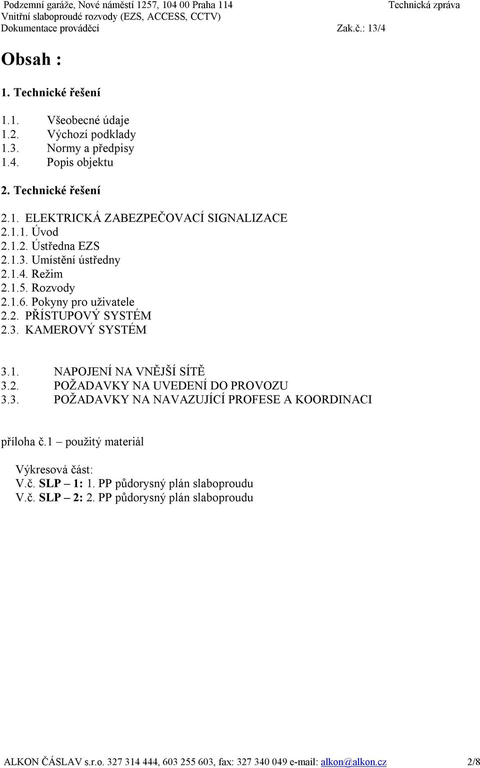 2. POŽADAVKY NA UVEDENÍ DO PROVOZU 3.3. POŽADAVKY NA NAVAZUJÍCÍ PROFESE A KOORDINACI příloha č.1 použitý materiál Výkresová část: V.č. SLP 1: 1.