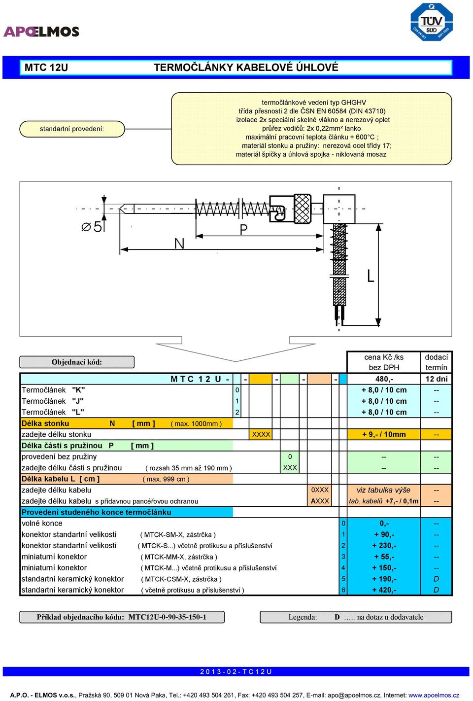 bez DPH dodací termín M T C 1 2 U - - - - - 480,- 12 dní Termočlánek "K" 0 + 8,0 / 10 cm -- Termočlánek "J" 1 + 8,0 / 10 cm -- Termočlánek "L" 2 + 8,0 / 10 cm -- Délka stonku N [ mm ] ( max.