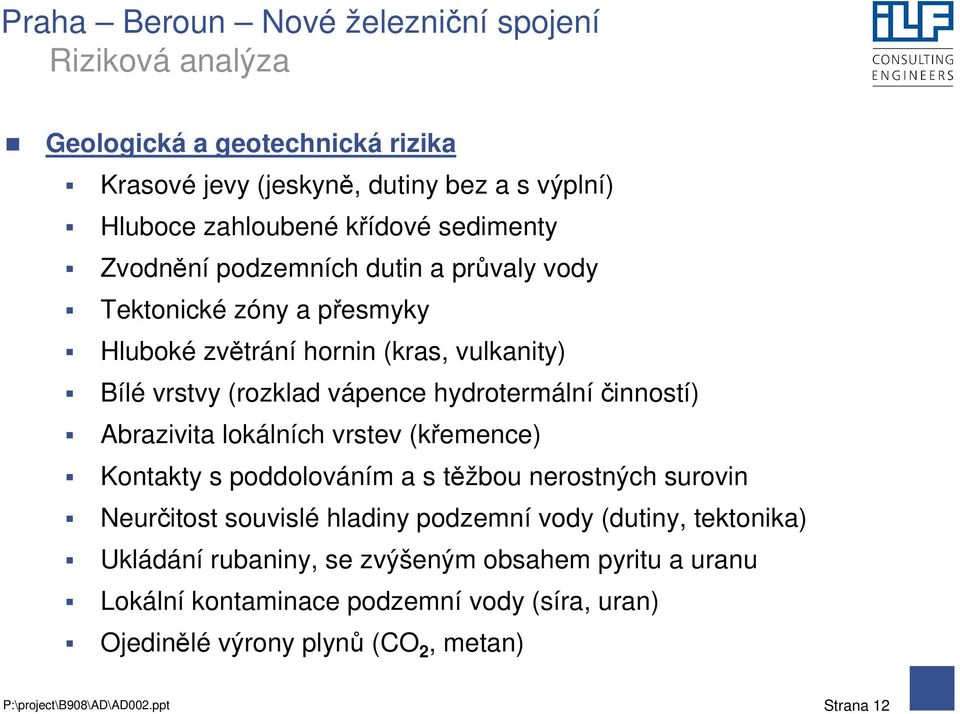 vrstev (křemence) Kontakty s poddolováním a s těžbou nerostných surovin Neurčitost souvislé hladiny podzemní vody (dutiny, tektonika) Ukládání rubaniny,