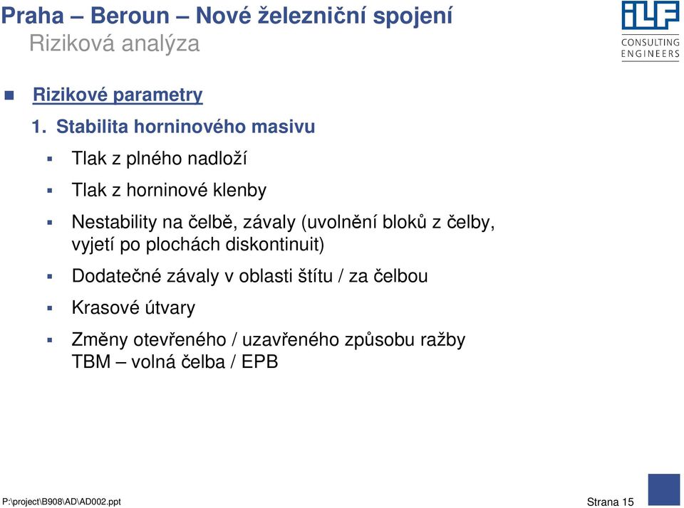 na čelbě, závaly (uvolnění bloků z čelby, vyjetí po plochách diskontinuit) Dodatečné