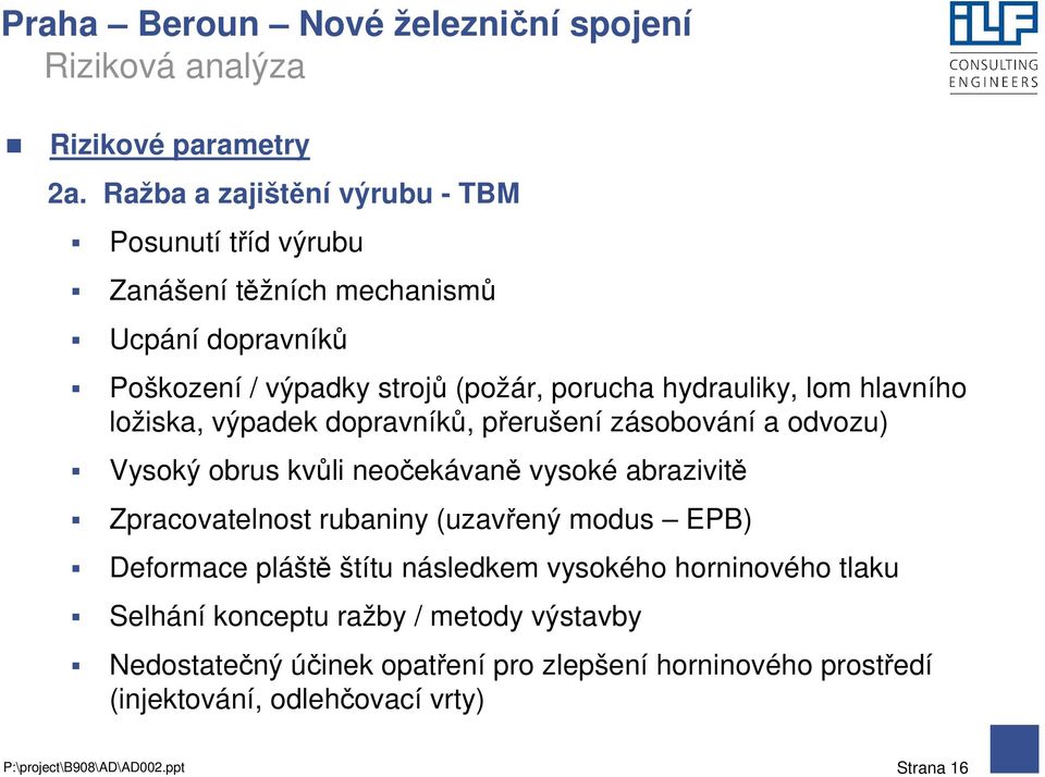 hydrauliky, lom hlavního ložiska, výpadek dopravníků, přerušení zásobování a odvozu) Vysoký obrus kvůli neočekávaně vysoké abrazivitě