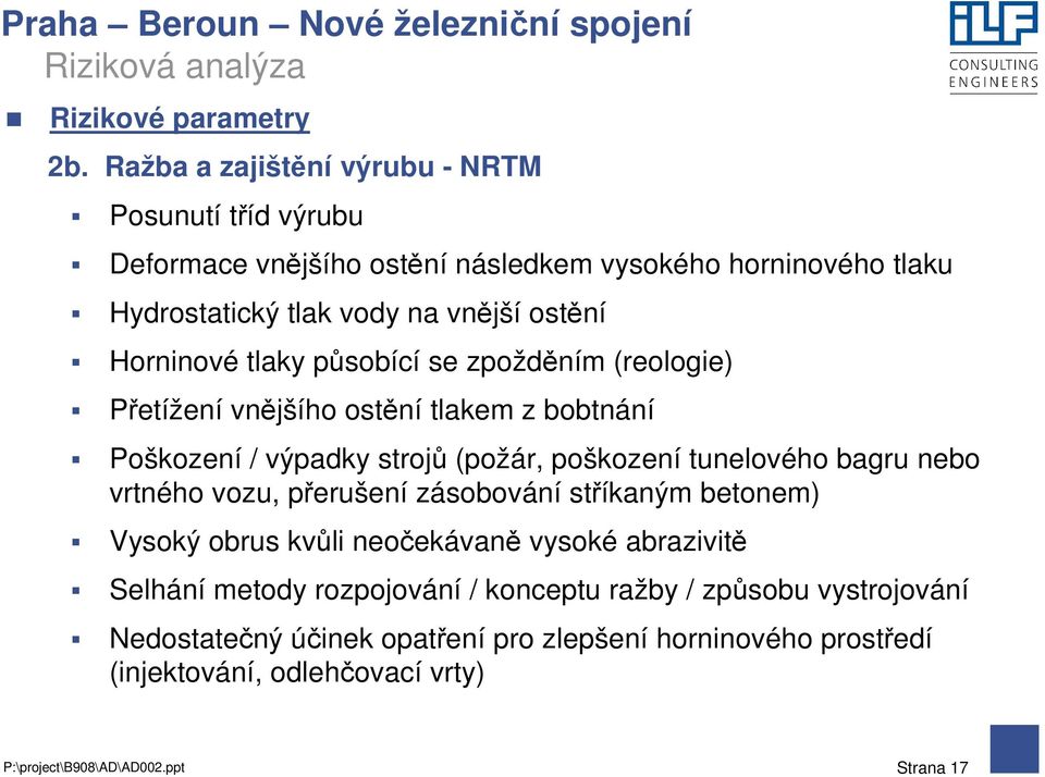 Horninové tlaky působící se zpožděním (reologie) Přetížení vnějšího ostění tlakem z bobtnání Poškození / výpadky strojů (požár, poškození tunelového bagru nebo