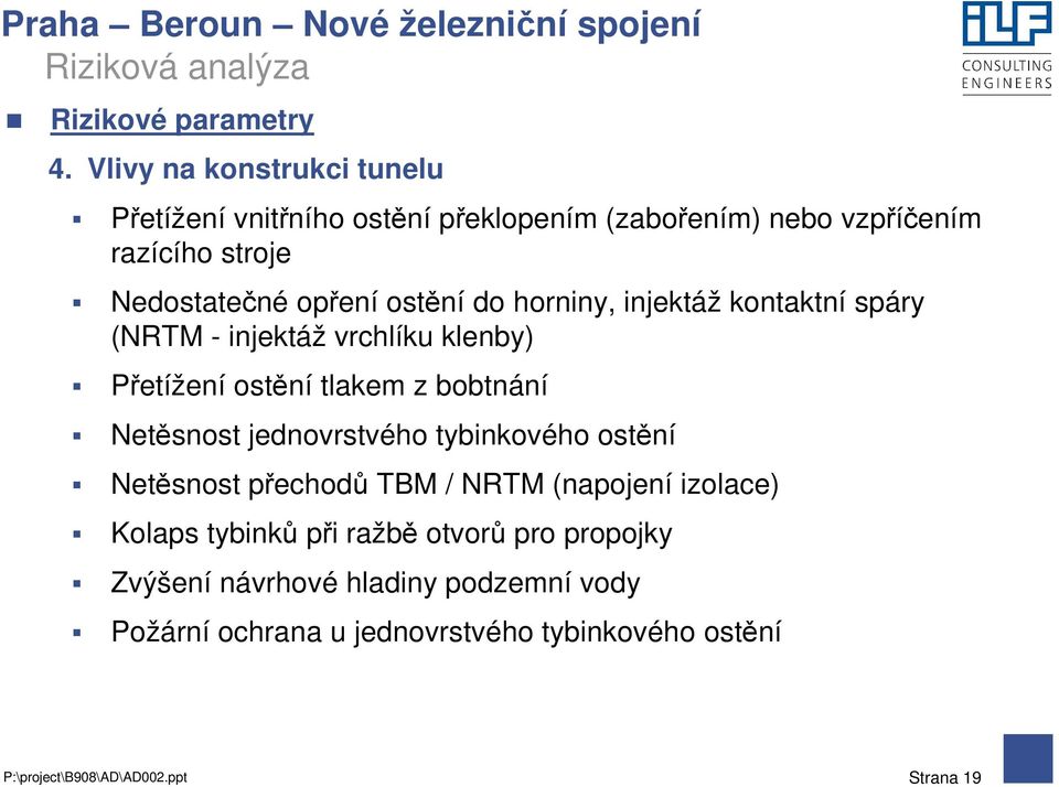 ostění do horniny, injektáž kontaktní spáry (NRTM - injektáž vrchlíku klenby) Přetížení ostění tlakem z bobtnání Netěsnost