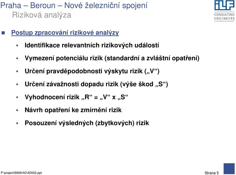 ) Určení závažnosti dopadu rizik (výše škod S ) Vyhodnocení rizik R = V x S Návrh opatření