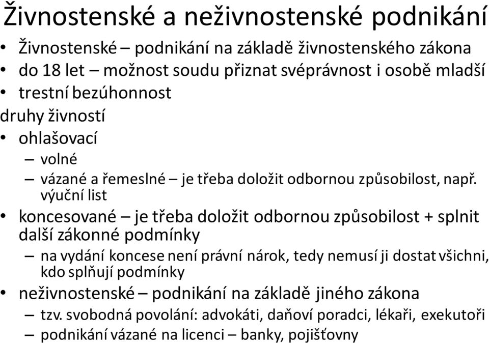 výuční list koncesované je třeba doložit odbornou způsobilost + splnit další zákonné podmínky na vydání koncese není právní nárok, tedy nemusí ji dostat