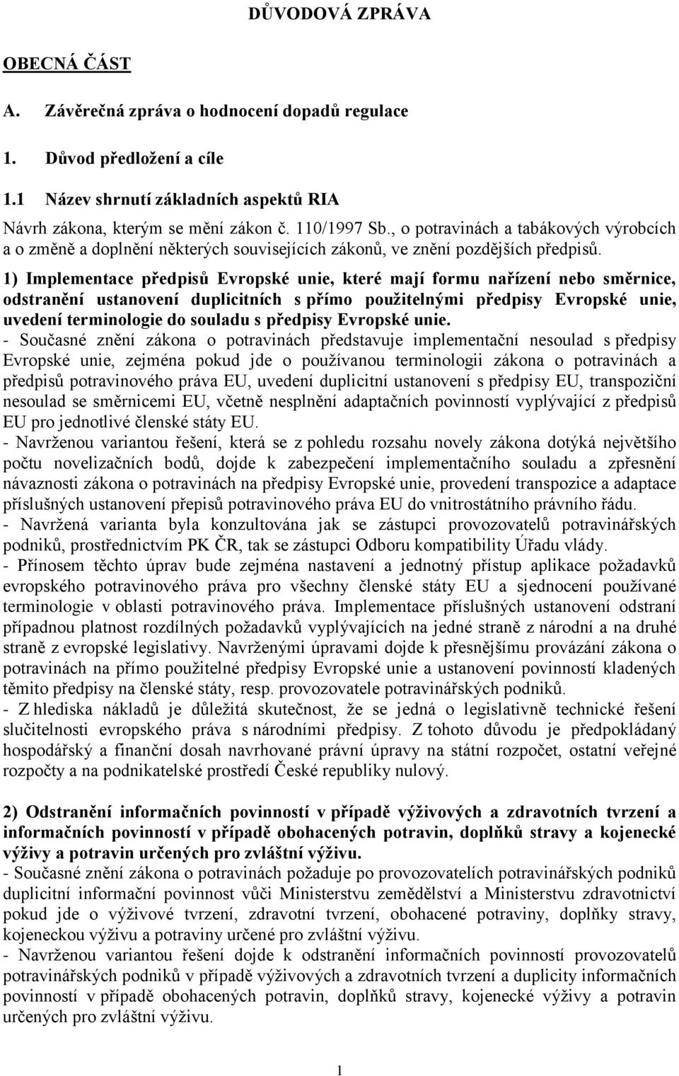 1) Implementace předpisů Evropské unie, které mají formu nařízení nebo směrnice, odstranění ustanovení duplicitních s přímo použitelnými předpisy Evropské unie, uvedení terminologie do souladu s