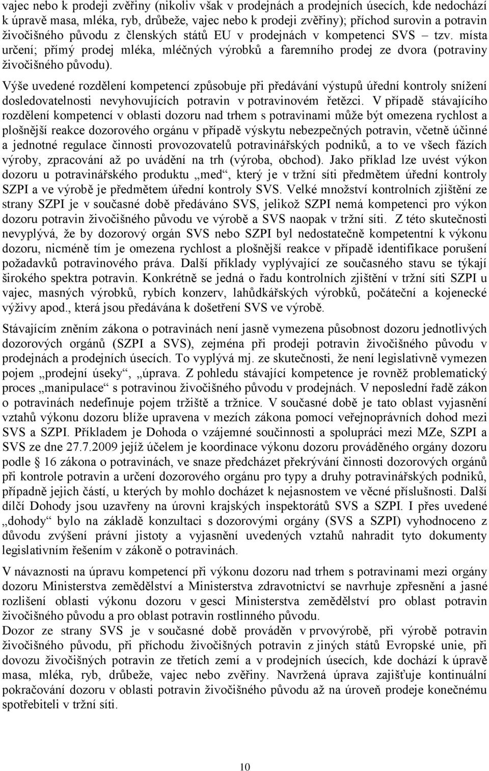 Výše uvedené rozdělení kompetencí způsobuje při předávání výstupů úřední kontroly snížení dosledovatelnosti nevyhovujících potravin v potravinovém řetězci.