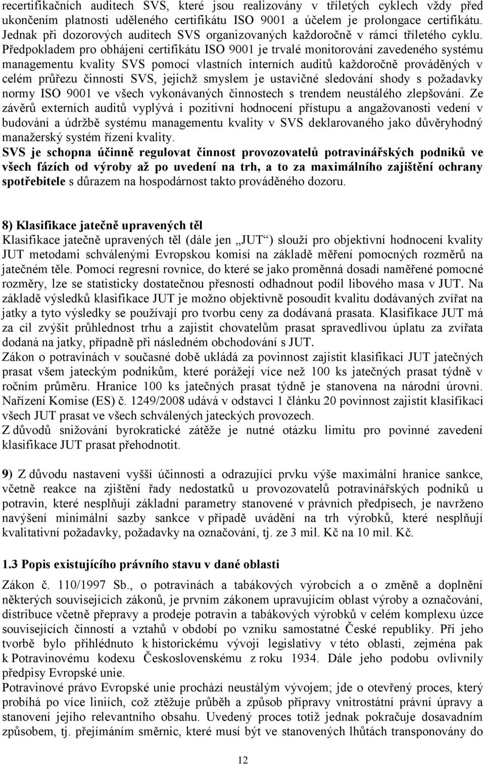 Předpokladem pro obhájení certifikátu ISO 9001 je trvalé monitorování zavedeného systému managementu kvality SVS pomocí vlastních interních auditů každoročně prováděných v celém průřezu činností SVS,