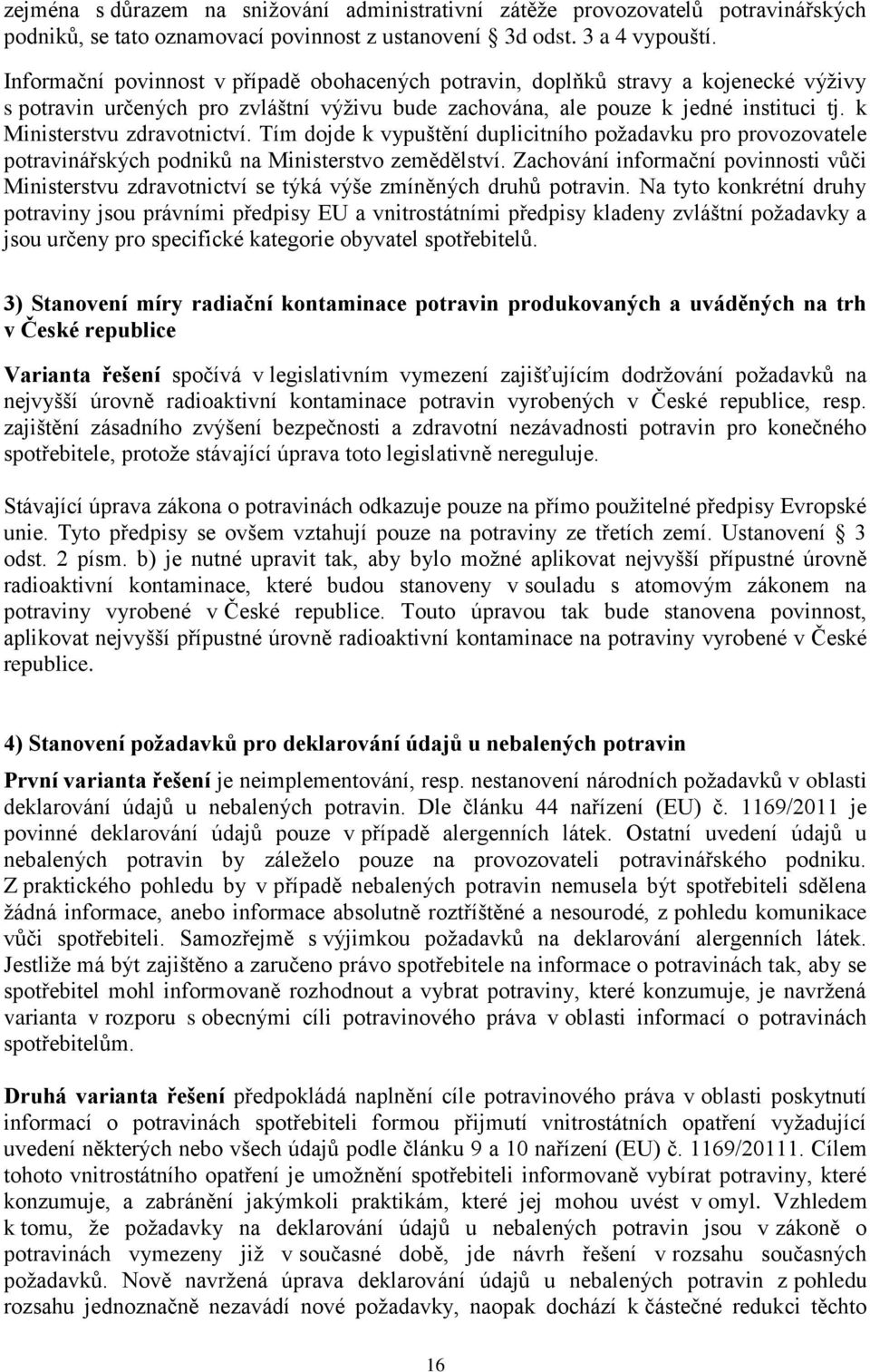 k Ministerstvu zdravotnictví. Tím dojde k vypuštění duplicitního požadavku pro provozovatele potravinářských podniků na Ministerstvo zemědělství.