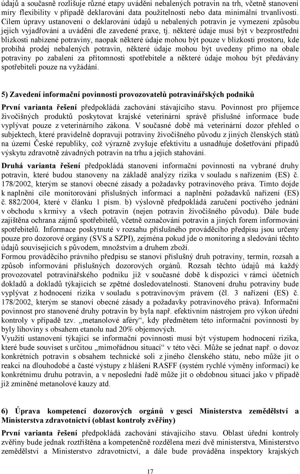 některé údaje musí být v bezprostřední blízkosti nabízené potraviny, naopak některé údaje mohou být pouze v blízkosti prostoru, kde probíhá prodej nebalených potravin, některé údaje mohou být uvedeny