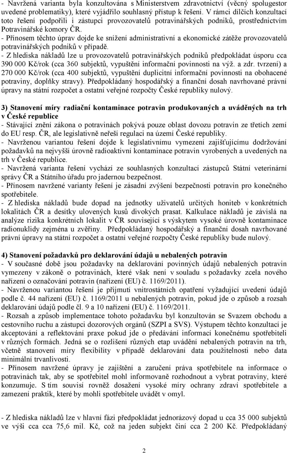 - Přínosem těchto úprav dojde ke snížení administrativní a ekonomické zátěže provozovatelů potravinářských podniků v případě.