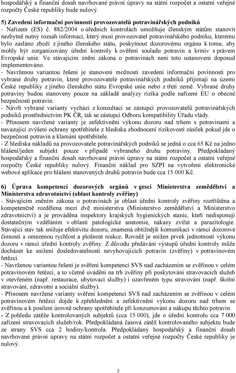 882/2004 o úředních kontrolách umožňuje členským státům stanovit nezbytně nutný rozsah informací, který musí provozovatel potravinářského podniku, kterému bylo zasláno zboží z jiného členského státu,