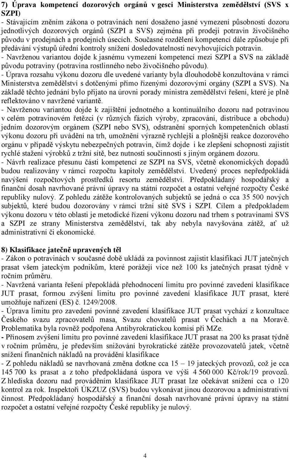 Současné rozdělení kompetencí dále způsobuje při předávání výstupů úřední kontroly snížení dosledovatelnosti nevyhovujících potravin.