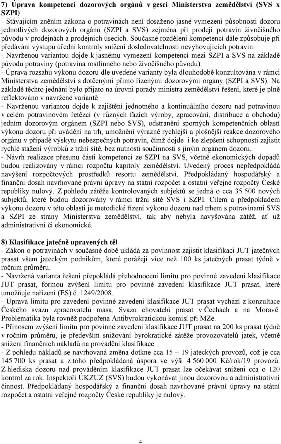 Současné rozdělení kompetencí dále způsobuje při předávání výstupů úřední kontroly snížení dosledovatelnosti nevyhovujících potravin.