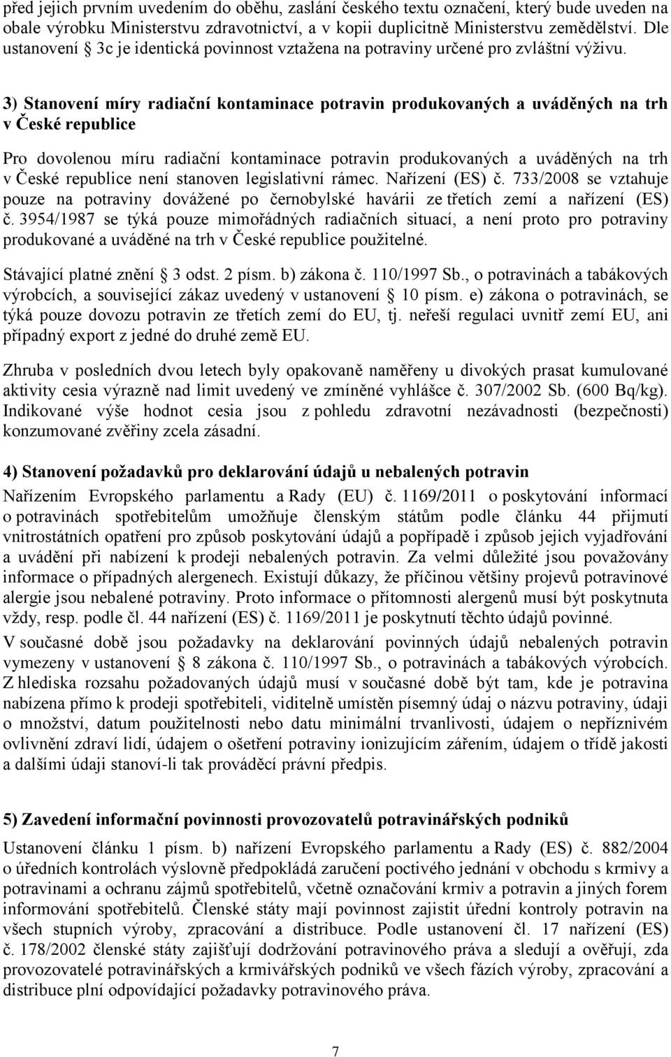 3) Stanovení míry radiační kontaminace potravin produkovaných a uváděných na trh v České republice Pro dovolenou míru radiační kontaminace potravin produkovaných a uváděných na trh v České republice