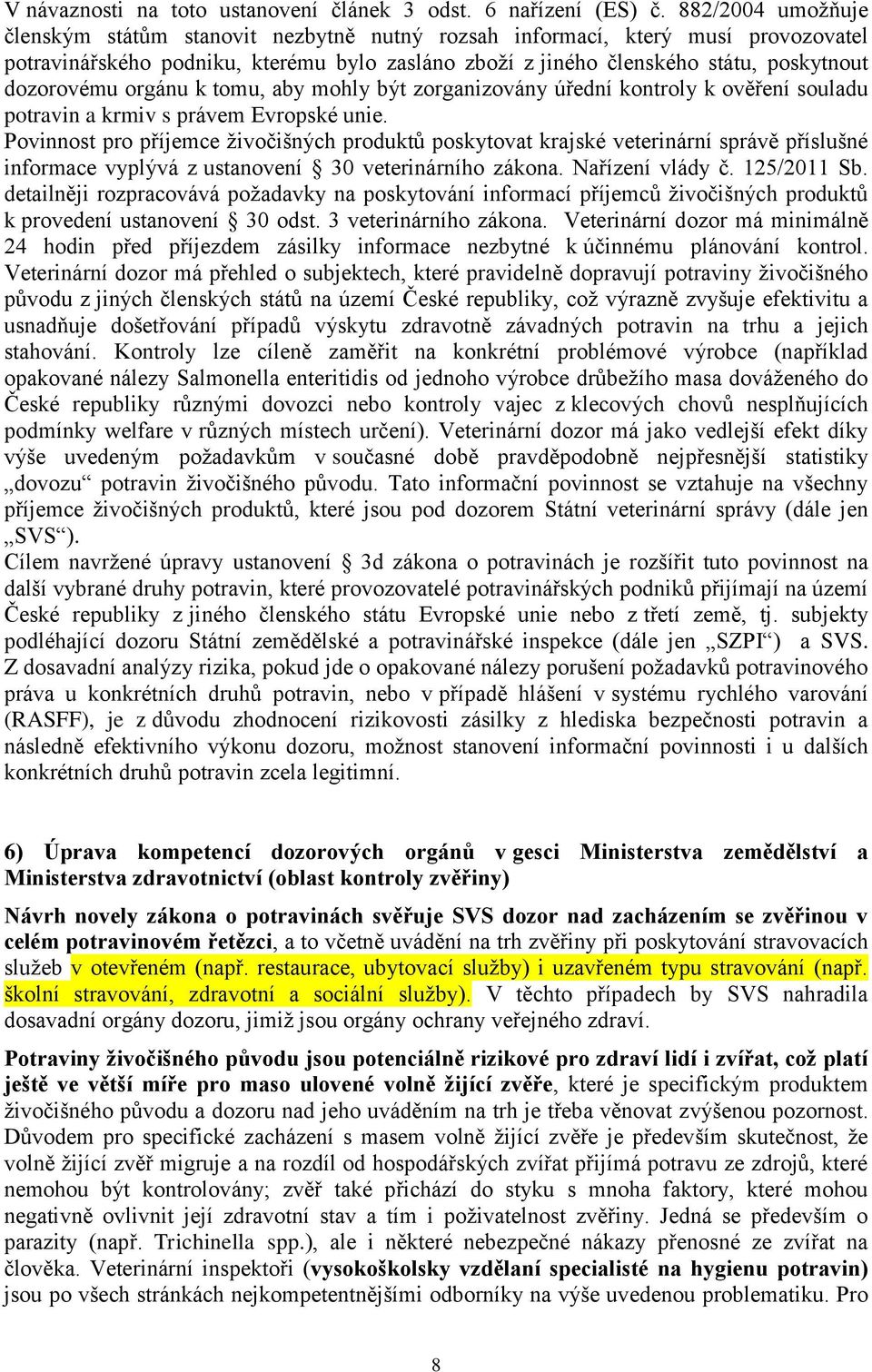 orgánu k tomu, aby mohly být zorganizovány úřední kontroly k ověření souladu potravin a krmiv s právem Evropské unie.