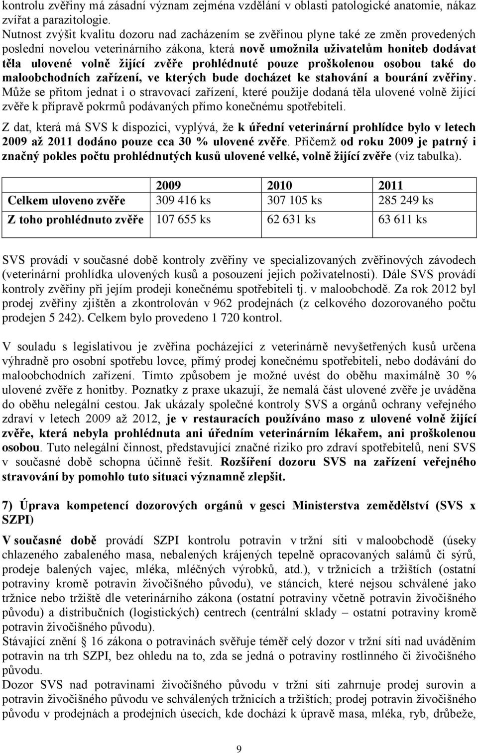 zvěře prohlédnuté pouze proškolenou osobou také do maloobchodních zařízení, ve kterých bude docházet ke stahování a bourání zvěřiny.