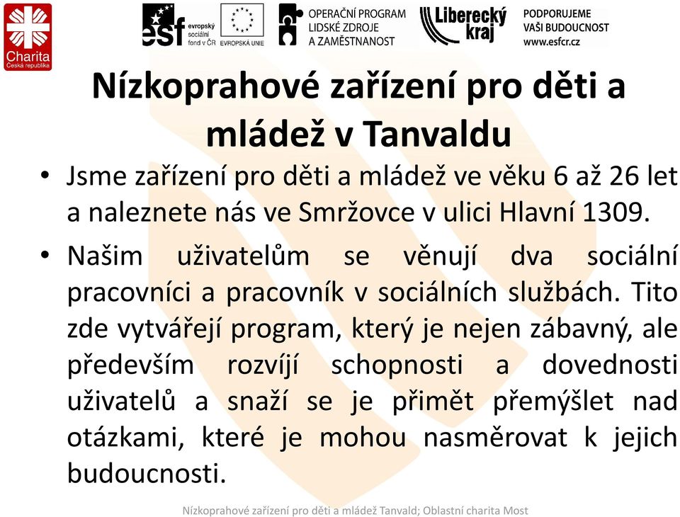 Našim uživatelům se věnují dva sociální pracovníci a pracovník v sociálních službách.