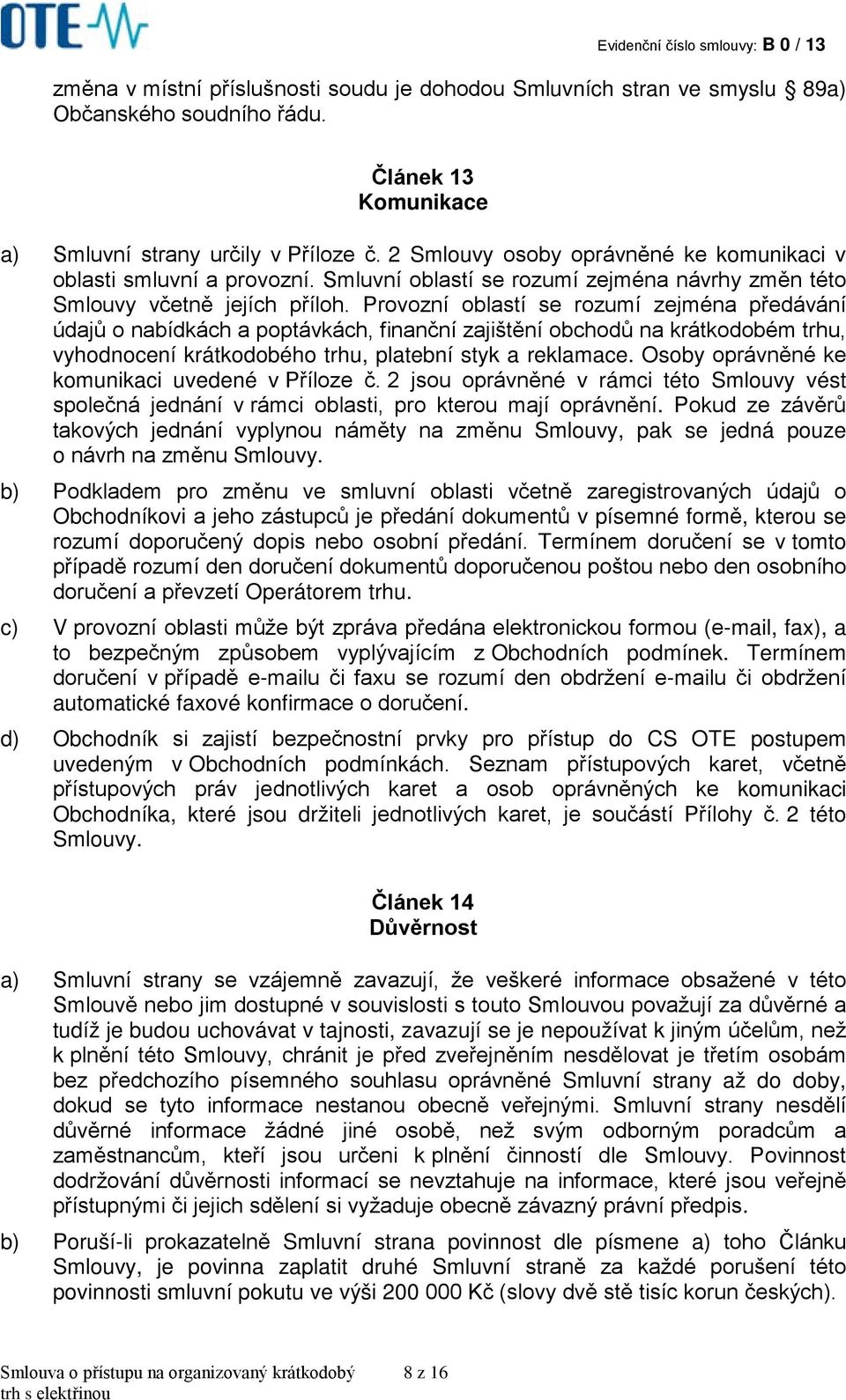 Provozní oblastí se rozumí zejména předávání údajů o nabídkách a poptávkách, finanční zajištění obchodů na krátkodobém trhu, vyhodnocení krátkodobého trhu, platební styk a reklamace.