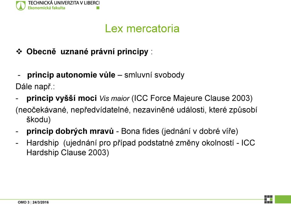 nepředvídatelné, nezaviněné události, které způsobí škodu) - princip dobrých mravů - Bona fides
