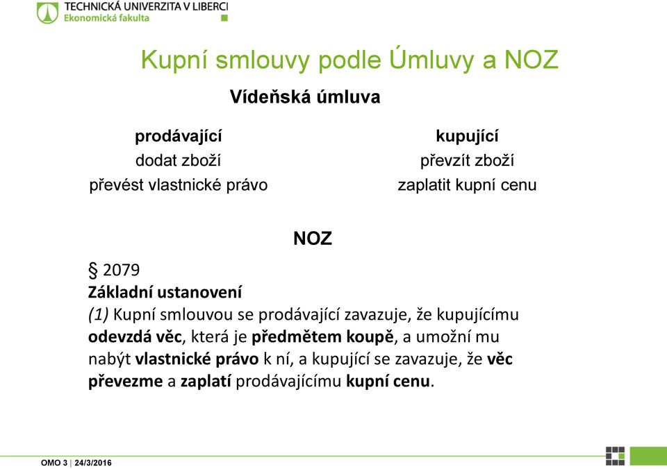 smlouvou se prodávající zavazuje, že kupujícímu odevzdá věc, která je předmětem koupě, a umožní