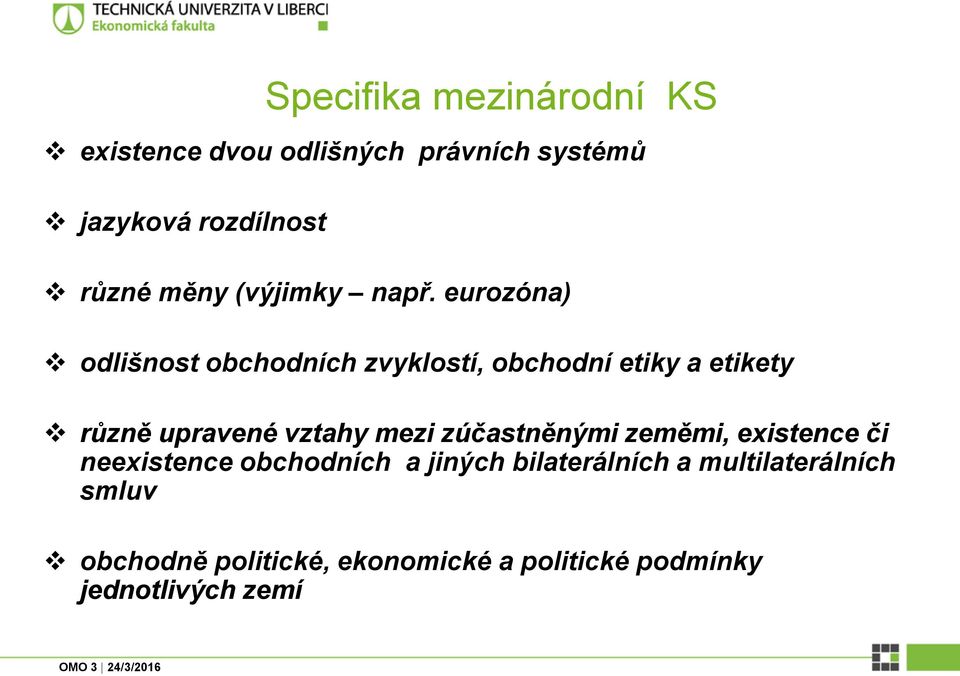eurozóna) odlišnost obchodních zvyklostí, obchodní etiky a etikety různě upravené vztahy mezi